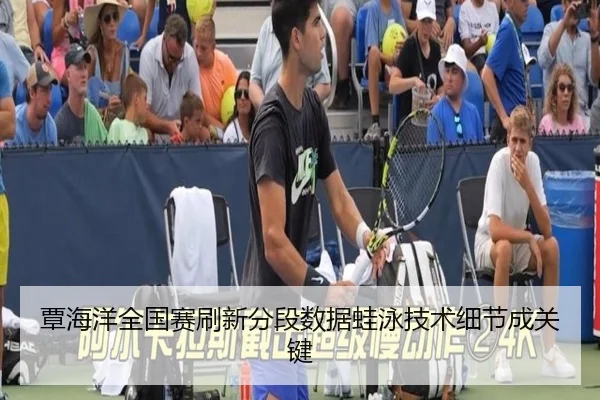 覃海洋全国赛刷新分段数据蛙泳技术细节成关键